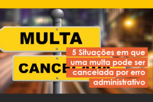 5 situações em que uma multa pode ser cancelada por erro administrativo — GWA Consultoria