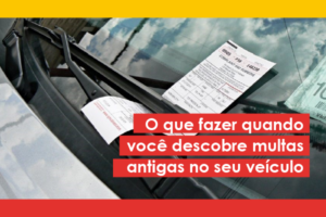 Descobriu multas antigas no seu veículo? Veja o que fazer — GWA Consultoria
