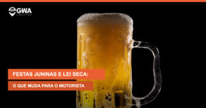 Festas juninas e Lei Seca: o que muda para o motorista — GWA Consultoria