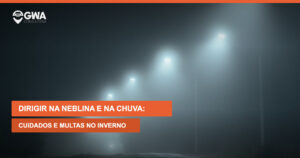 Dirigir na neblina e na chuva: cuidados e multas no inverno — GWA Consultoria